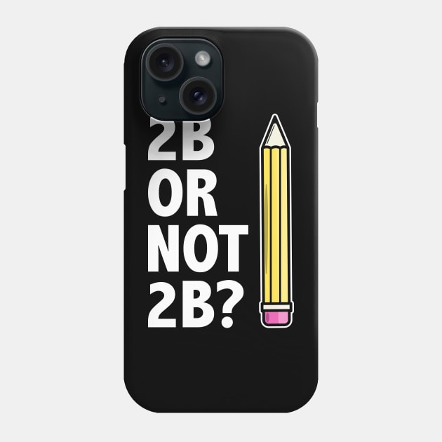 Funny Teacher for Art School 2B OR NOT 2B To Be Or Not To Be Phone Case by jodotodesign