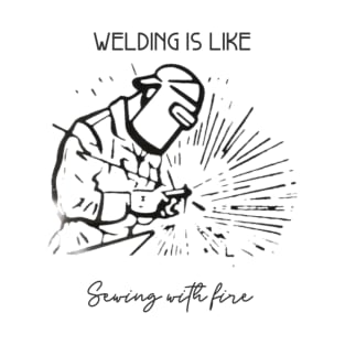 Welding Is Like Sewing With Fire T-Shirt