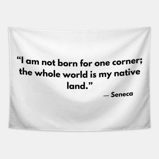 “I am not born for one corner; the whole world is my native land.” Lucius Annaeus Seneca Tapestry by ReflectionEternal