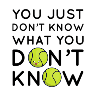 YOU JUST DON'T KNOW WHAT YOU DON'T KNOW T-Shirt