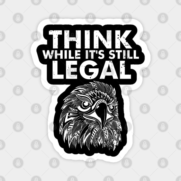 Think While It's Still Legal Eagle as a Sarcastic Funny Magnet by alcoshirts