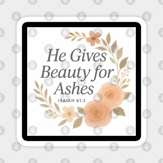 He Gives Beauty For Ashes Isaiah 61:3 Christian Gift Magnet by Jonas 's Store