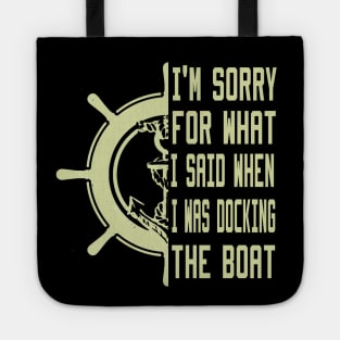 I'm Sorry For What I Said When I Was Docking The Boat Tote