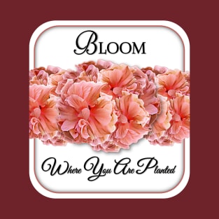 Bloom Where You Are Planted T-Shirt