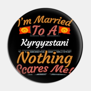 I'm Married To A Kyrgyzstani Nothing Scares Me - Gift for Kyrgyzstani From Kyrgyzstan Asia,Central Asia, Pin