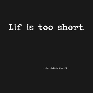 Lif Is Too Short T-Shirt