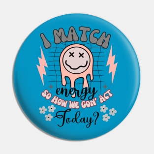 I Match Energy - So How We Gon' Act Today? Pin