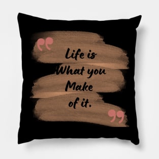 Life is what you make of it. Pillow