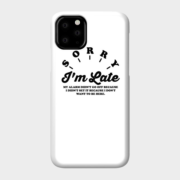 Sorry I M Late My Alarm Don T Go Off Because I Didn T Set It Because I Don T Want To Be Here Sorry Im Late My Alarm Didnt Go Off Phone Case Our tutorial below will show you why the timer alarm isn't making a noise when it expires if that is the current setting for the timer. teepublic