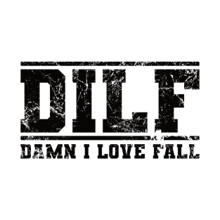 DILF Damn I Love Fall Distressed - Silly Autumn Sayings T-Shirt