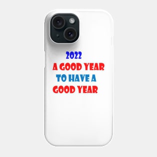 2022 A GOOD YEAR TO HAVE A GOOD YEAR Phone Case