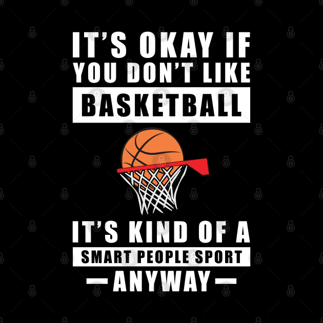 It's Okay If You Don't Like Basketball It's Kind Of A Smart People Sport Anyway by DesignWood-Sport