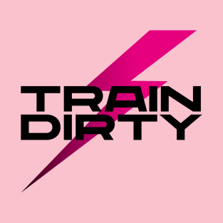 TRAIN DIRTY T-Shirt