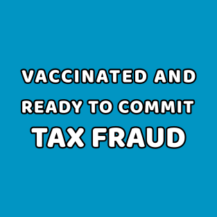 Vaccinated and Ready to Commit Tax Fraud T-Shirt