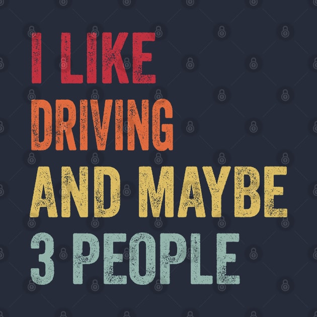 I Like Driving & Maybe 3 People Driving Lovers Gift by ChadPill