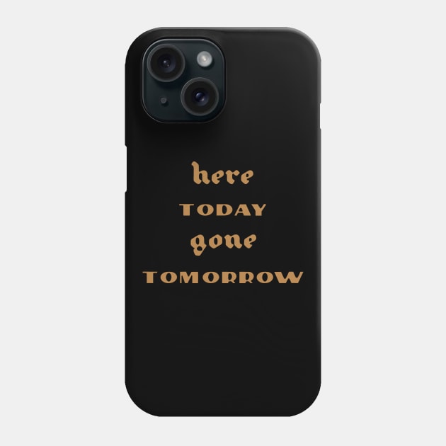 Here Today Gone Tomorrow Phone Case by calebfaires