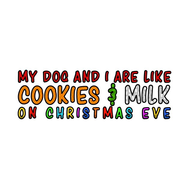 My Dog and Me Are Like Cookies and Milk on Christmas Eve by LuisP96