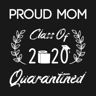 proud mom class of 2020 quarantined T-Shirt