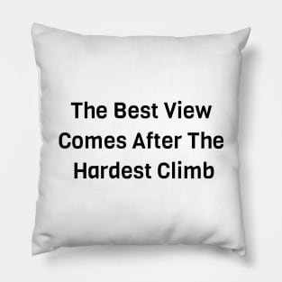 The Best View Comes From The Hardest Climb Pillow