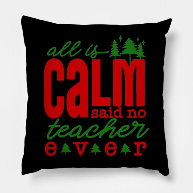 All is Calm Said No Teacher Ever - Funny Teacher Christmas Pillow by rhazi mode plagget