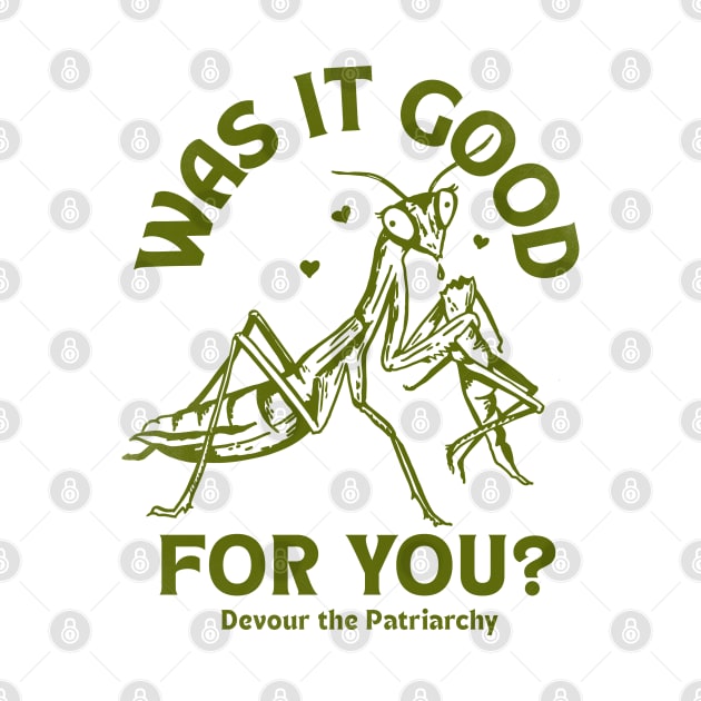 Was It Good For You? Devour The Patriarchy Praying Mantis by The Whiskey Ginger