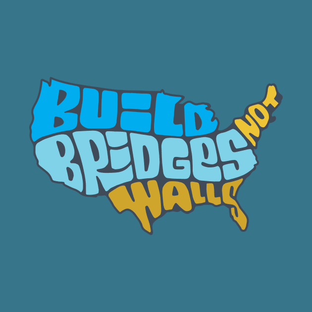 Build Bridges Not Walls by theprettyletters