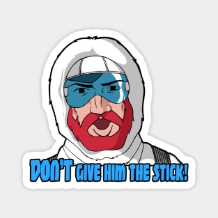 DON'T Give 'im the stick!! Magnet