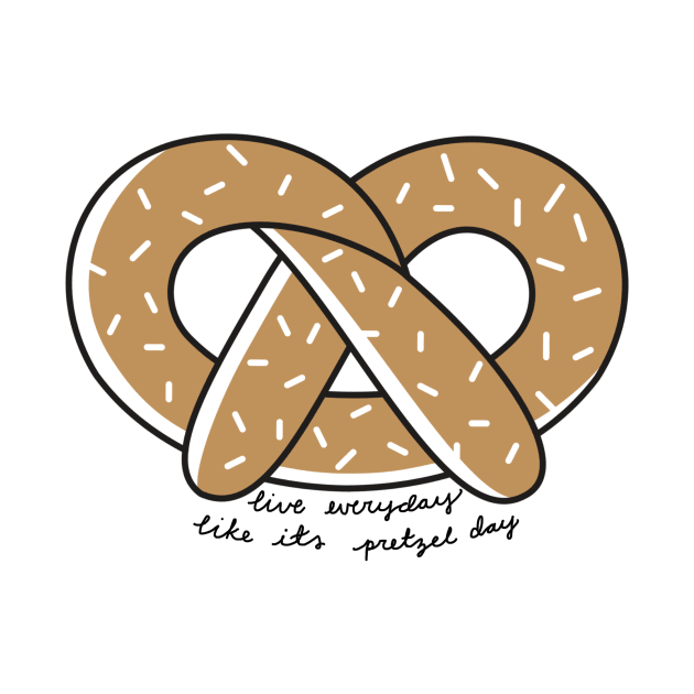 Live Everyday Like Its Pretzel Day Script by annmariestowe