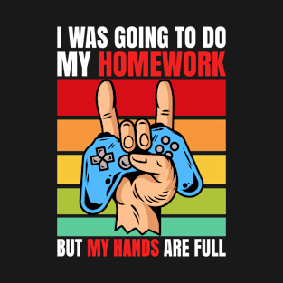 I Was Going To Do My Homework But My Hands Are Full, Game Controller, Funny Gamer T-Shirt