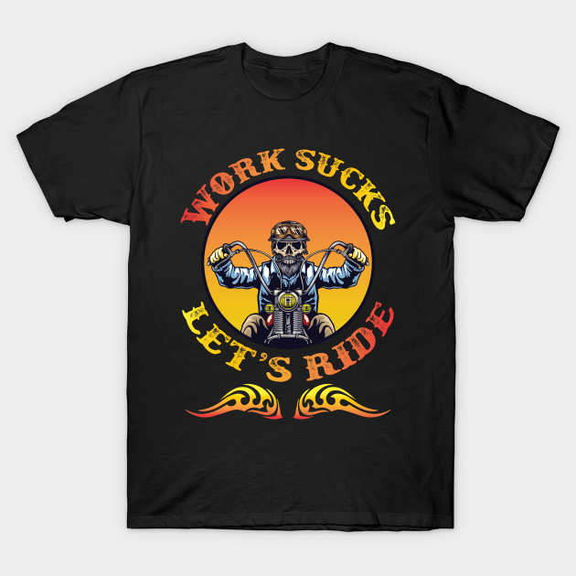 Discover Work Sucks Let's Ride Biker - Work Sucks Lets Ride - T-Shirt