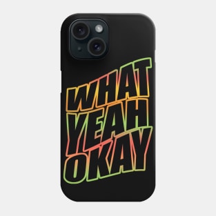 What Yeah Okay Phone Case