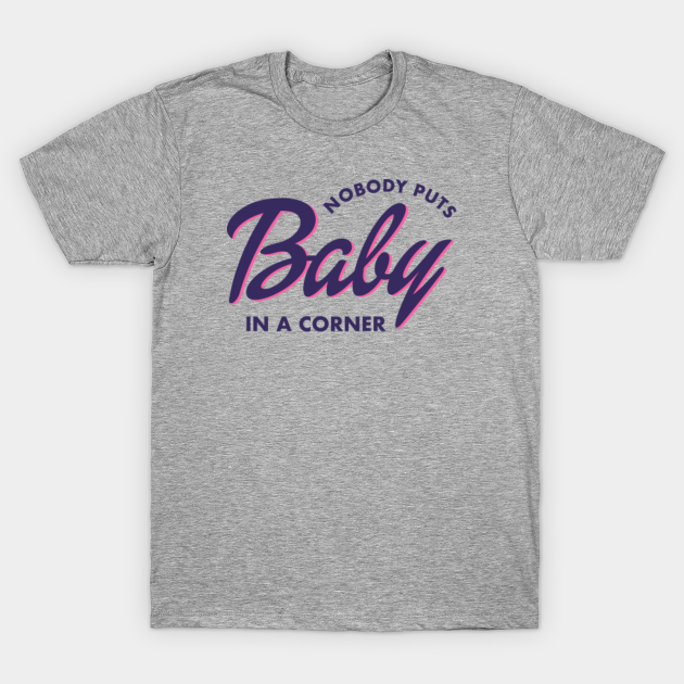 Nobody Puts Baby In A Corner - Dirty Dancing - T-Shirt | TeePublic