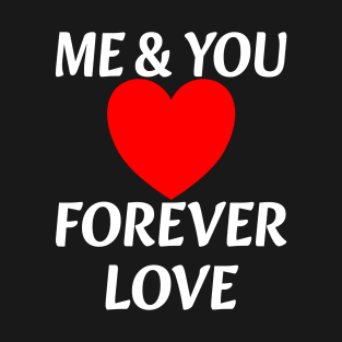 YOU & ME Forever Love and VALENTINEs day white Quotes date Couples Anniversary Together Dating Saying Cute T-Shirt