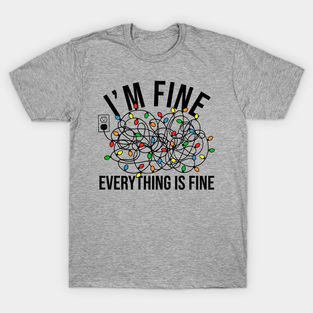 Christmas Light I'm Fine Everything is Fine - Im Fine Its Fine Everything Is Fine - T-Shirt