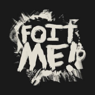 FOIT ME! T-Shirt