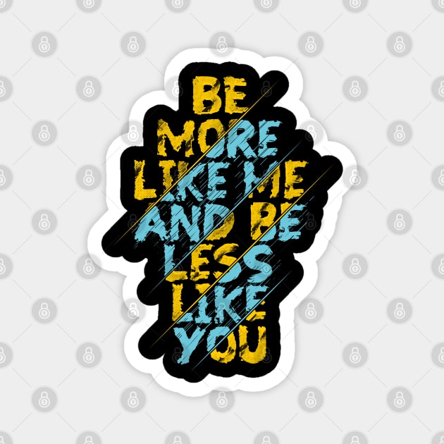 be more like me and be less like you Magnet by Mako Design 