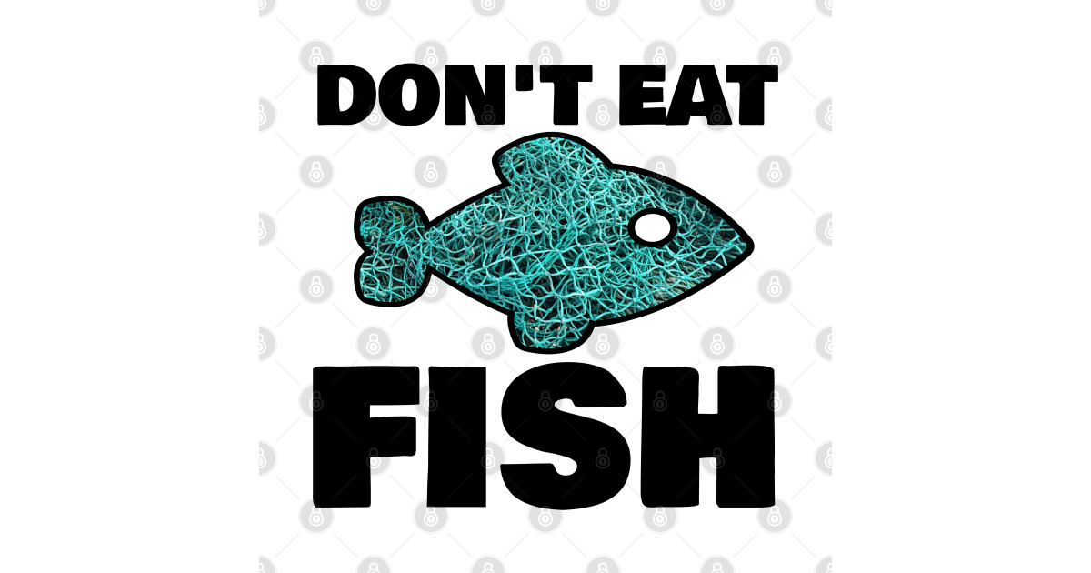 Don't eat Fish Do Not Eat Fish earth day Dont Eat Fish Earth Day