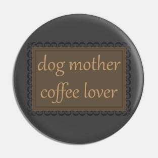 Dog Mother, Coffee Lover (Camel Brown) Pin