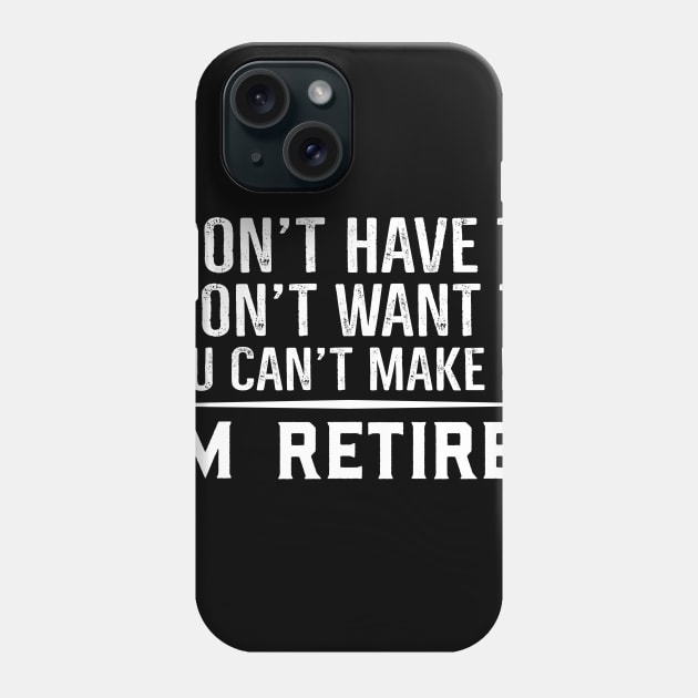 You Can't Make Me I'm Retired Phone Case by Skylane