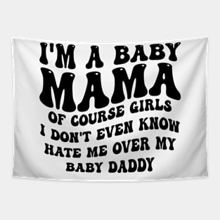 i'm a baby mama of course girls i don't even know hate me over my baby daddy Tapestry