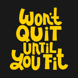 Won't Quit Until You Fit - Gym Workout Fitness Motivation Quote (Yellow) T-Shirt