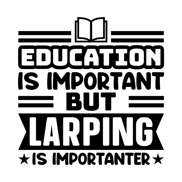 Education is important, but larping is importanter by colorsplash