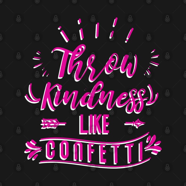 Throw Kindness Like Confetti Funny Saying by WZ_Designs_312