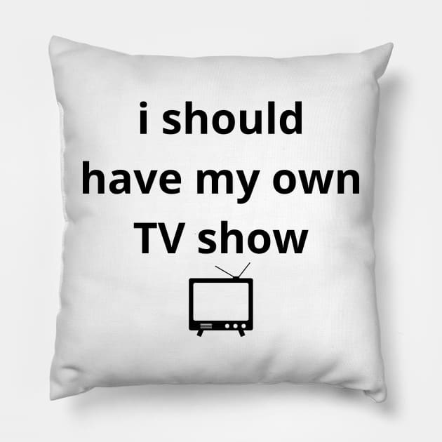 i should have my own TV show Pillow by mdr design