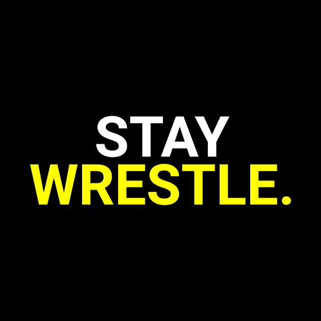 STAY WRESTLE. by WPKs Design & Co