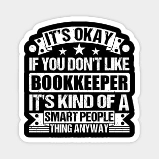 It's Okay If You Don't Like Bookkeeper It's Kind Of A Smart People Thing Anyway Bookkeeper Lover Magnet