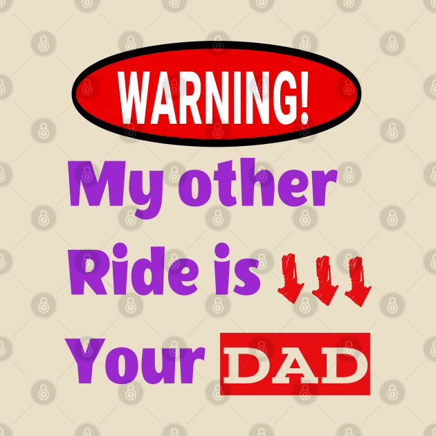 My other ride is your dad by ArtfulDesign
