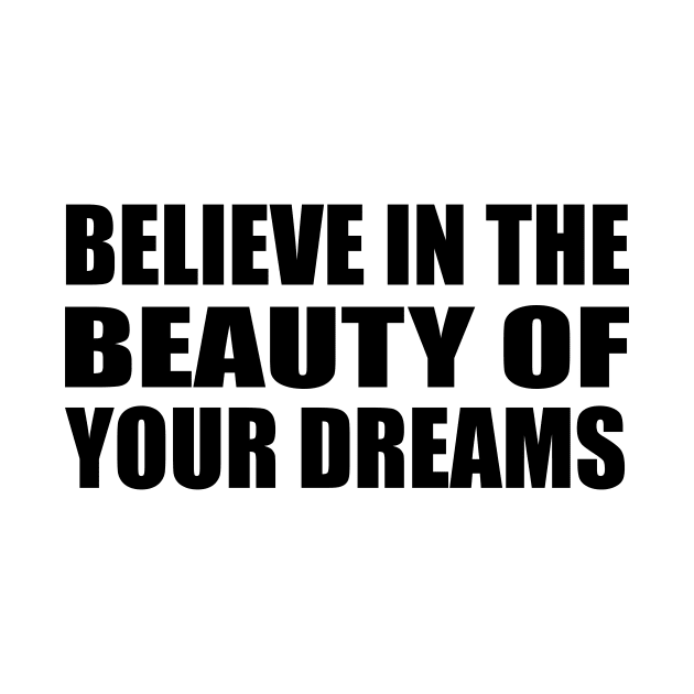 Believe in the beauty of your dreams by It'sMyTime