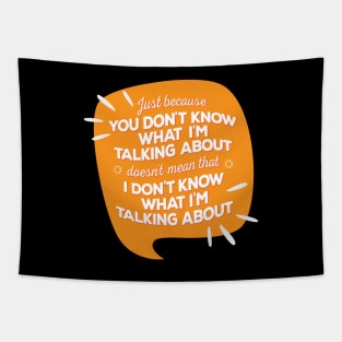 Just Because You Don’t Know What I’m Talking About Doesn’t Mean I Don’t Know What I am Talking About Tapestry