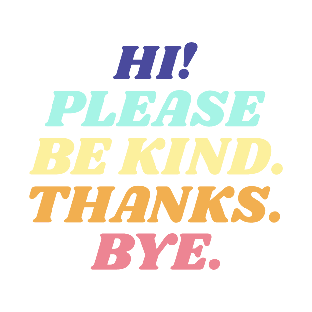 Hi! Please be kind. Thanks. Bye. by AllPrintsAndArt
